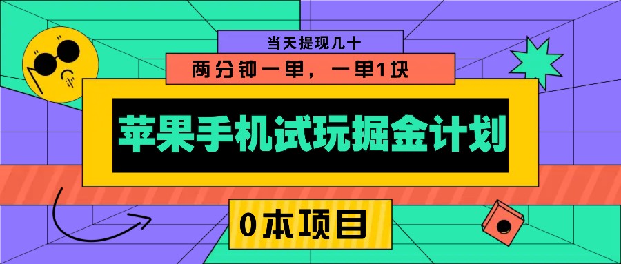 苹果手机试玩掘金计划，0本项目两分钟一单，一单1块 当天提现几十-易创云