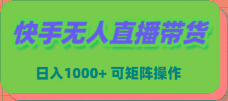 (9542期)快手无人直播带货，新手日入1000+ 可矩阵操作-易创云