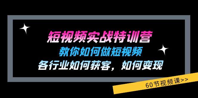 短视频实战特训营：教你如何做短视频，各行业如何获客，如何变现 (60节)-易创云