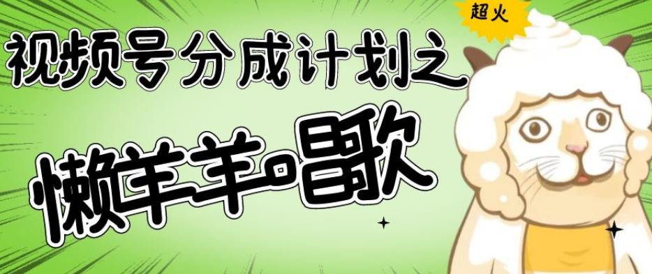 视频号分成计划之懒羊羊唱歌,羊村的羊唱歌号爆火,操作简单,收益轻松破千【揭秘】-易创云