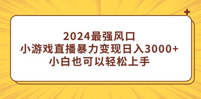 (9342期)2024最强风口,小游戏直播暴力变现日入3000+小白也可以轻松上手-易创云
