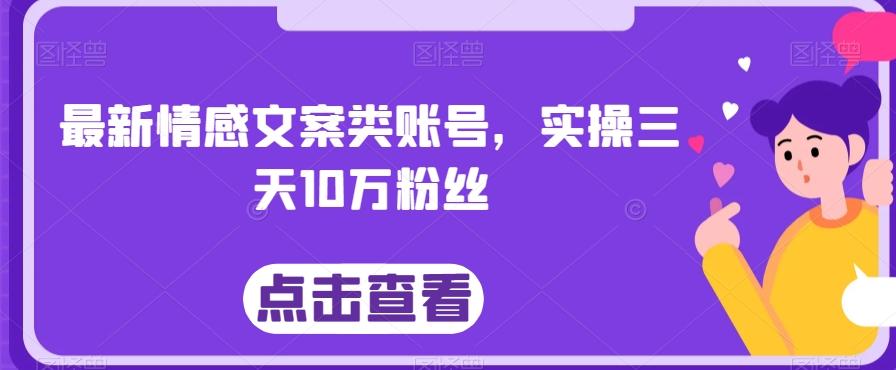 最新情感文案类账号,实操三天10万粉丝-易创云