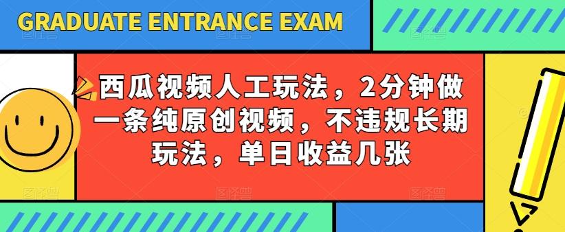 西瓜视频写字玩法,2分钟做一条纯原创视频,不违规长期玩法,单日收益几张-易创云