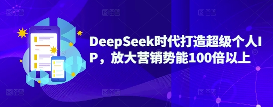 DeepSeek时代打造超级个人IP，放大营销势能100倍以上-易创云