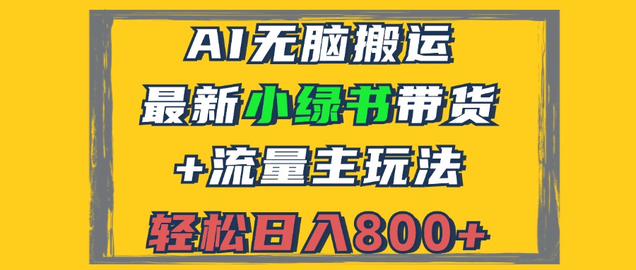 2024最新小绿书带货+流量主玩法，AI无脑搬运，3分钟一篇图文，日入800+-易创云