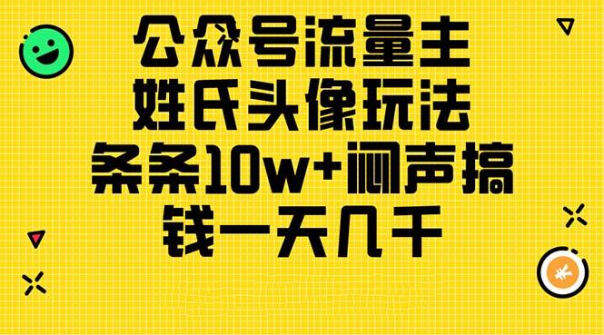 公众号流量主，姓氏头像玩法，条条10w+闷声搞钱一天几千，详细教程-易创云