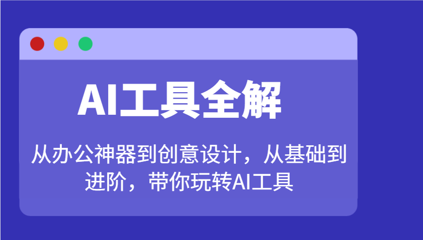 AI工具全解：从办公神器到创意设计，从基础到进阶，带你玩转AI工具-易创云