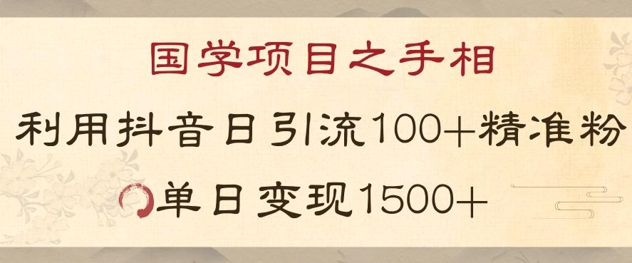国学项目新玩法利用抖音引流精准国学粉日引100单人单日变现1500【揭秘】-易创云