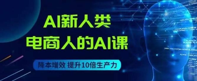 AI新人类-电商人的AI课，用世界先进的AI帮助电商降本增效-易创云