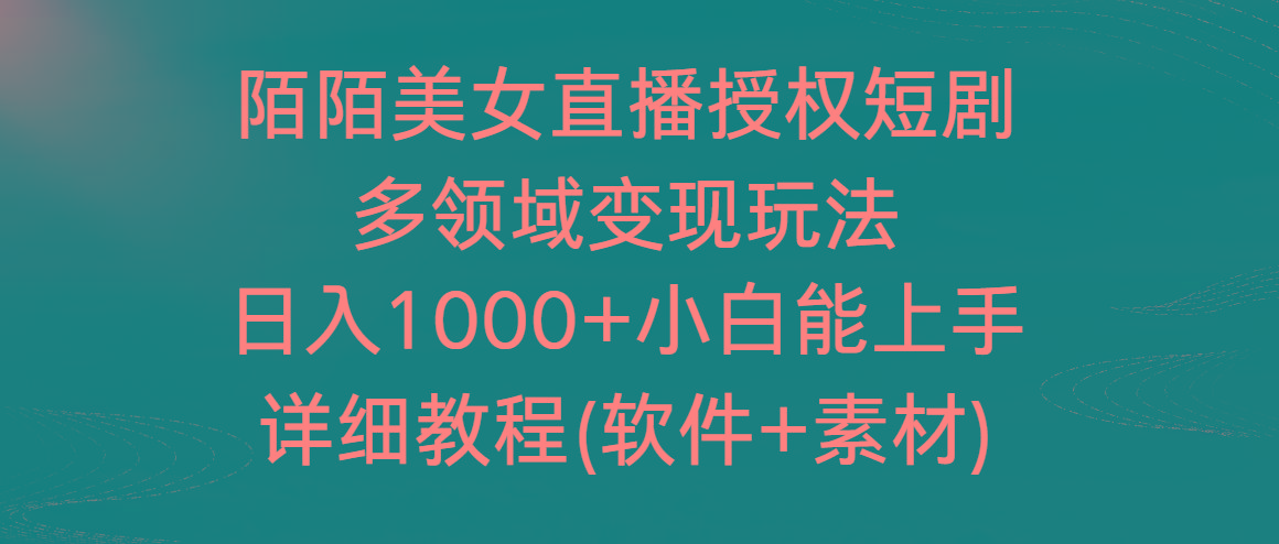 陌陌美女直播授权短剧，多领域变现玩法，日入1000+小白能上手，详细教程...-易创云