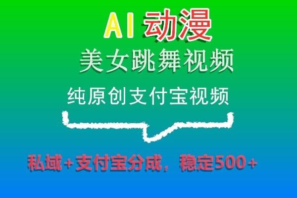 AI动漫美女跳舞视频，纯原创支付宝视频，私域+支付宝分成，稳定500+-易创云