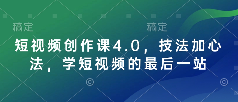 短视频创作课4.0，技法加心法，学短视频的最后一站-易创云