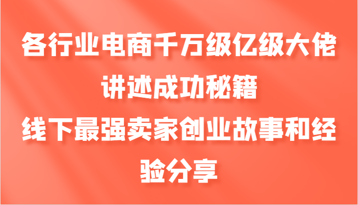 各行业电商千万级亿级大佬讲述成功秘籍,线下最强卖家创业故事和经验分享-易创云