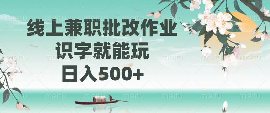 线上兼职批改作业，识字就能玩，日入500+-易创云