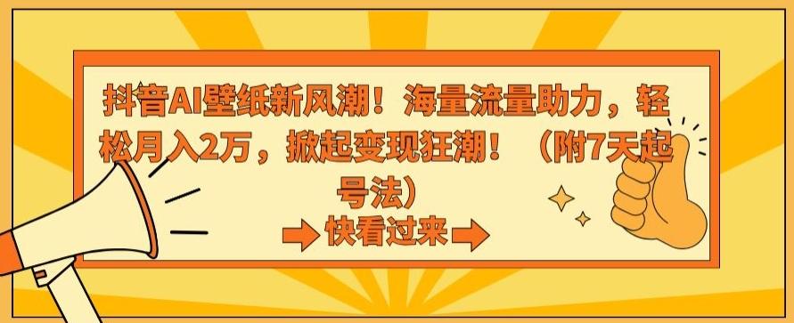 抖音AI壁纸新风潮！海量流量助力，轻松月入2万，掀起变现狂潮【揭秘】-易创云