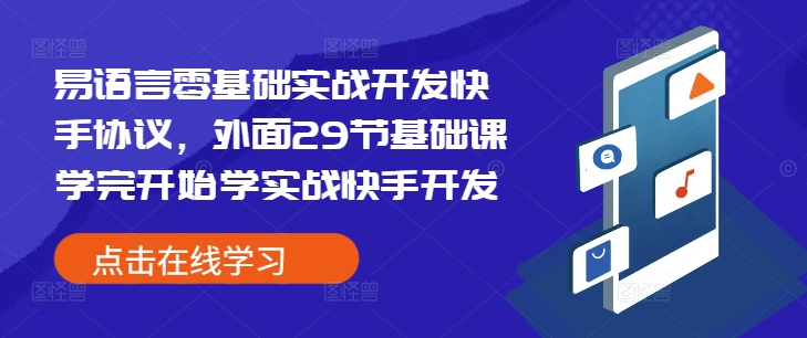 易语言零基础实战开发快手协议,外面29节基础课学完开始学实战快手开发-易创云