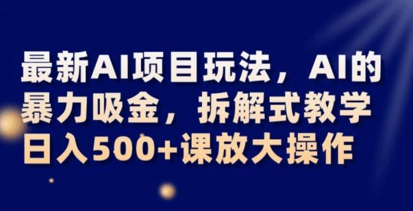 最新AI项目玩法,AI的暴力吸金,拆解式教学,日入500+可放大操作【揭秘】-易创云
