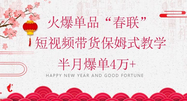 蓝海风口项目,火爆单品“春联”短视频带货保姆式教学,半月爆单4万+【揭秘】-易创云