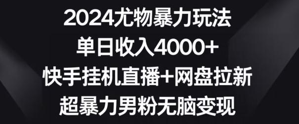 2024尤物暴力玩法，单日收入4000+，快手挂机直播+网盘拉新，超暴力男粉无脑变现【揭秘】-易创云
