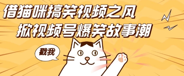 借猫咪搞笑视频之风，掀视频号爆笑故事潮，轻松日入四位数，无门槛快速入门!-易创云