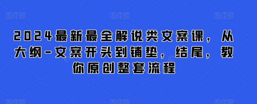 2024最新最全解说类文案课,从大纲-文案开头到铺垫,结尾,教你原创整套流程-易创云