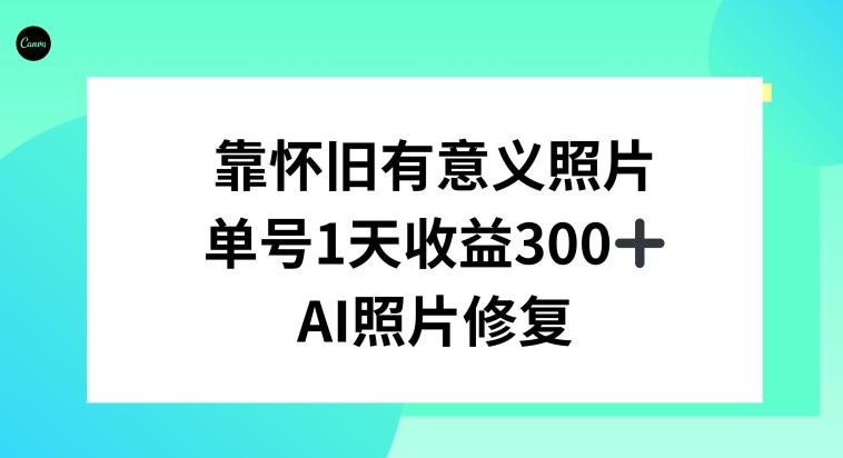 AI照片修复，靠怀旧有意义的照片，一天收益300+-易创云