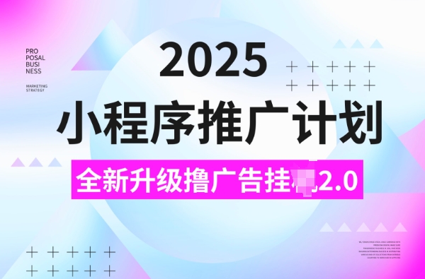 2025小程序推广计划，撸广告挂JI3.0玩法，日均5张【揭秘】-易创云
