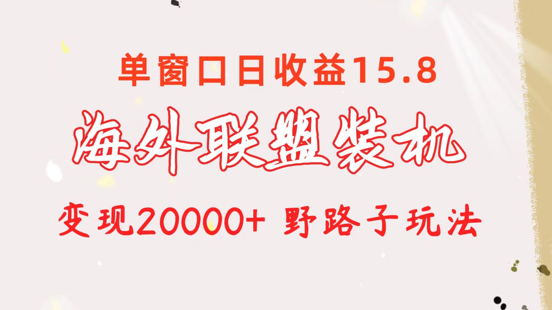 海外联盟装机 单窗口日收益15.8  变现20000+ 野路子玩法-易创云