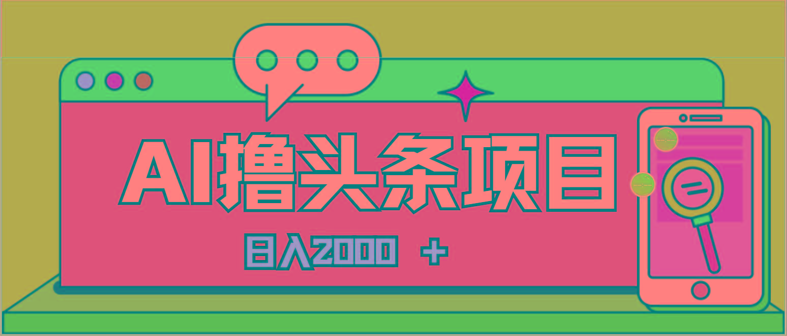 AI今日头条，当日建号，次日盈利，适合新手，每日收入超2000元的好项目-易创云