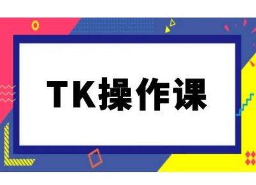 TK操作课，tiktok跨境电商教程(更新中)-易创云