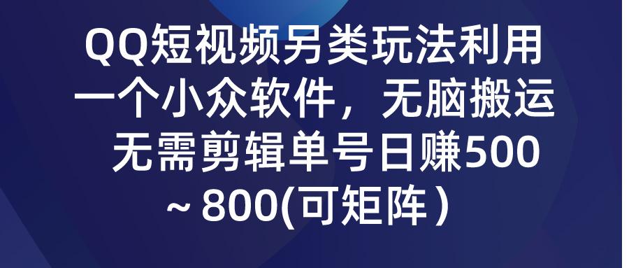(9492期)QQ短视频另类玩法，利用一个小众软件，无脑搬运，无需剪辑单号日赚500～...-易创云