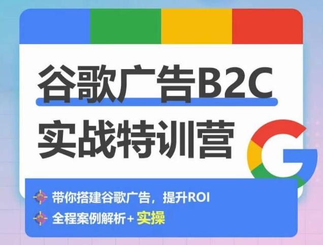 谷歌广告B2C实战特训营,500+谷歌账户总结经验,实战演示如何从0-1搭建广告账户-易创云