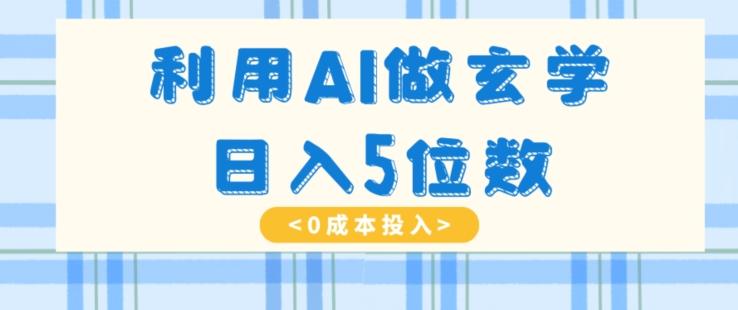 利用AI做玄学，简单操作，暴力掘金，小白月入5万+【揭秘】-易创云