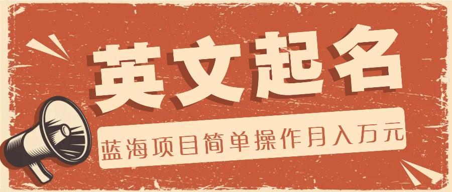 利用AI工具帮助起英文名，蓝海项目简单操作，0成本0门槛月收入万元-易创云