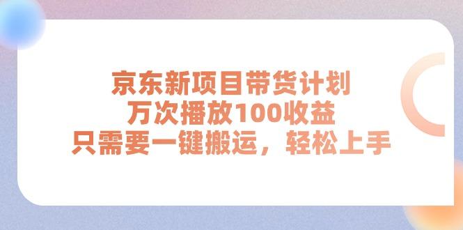 京东新项目带货计划,万次播放100收益,只需要一键搬运,轻松上手-易创云