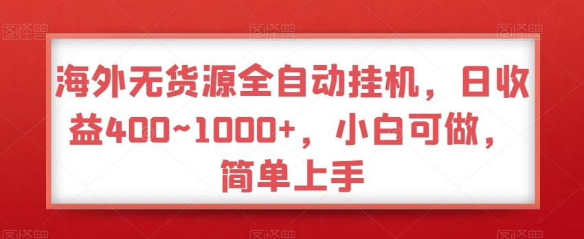 海外无货源全自动挂机，日收益400~1000+，小白可做，简单上手-易创云