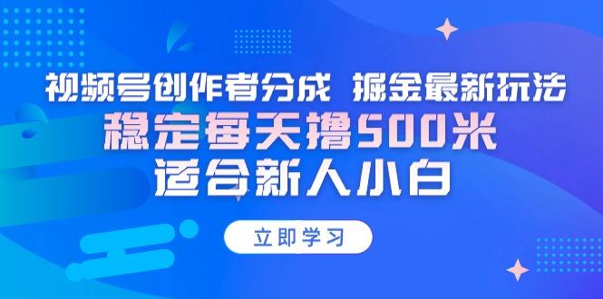 【蓝海项目】视频号创作者分成 掘金最新玩法 稳定每天撸500米 适合新人小白-易创云