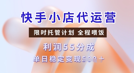 快手小店代运营,限时托管计划,收益55分,单日稳定变现多张【揭秘】-易创云