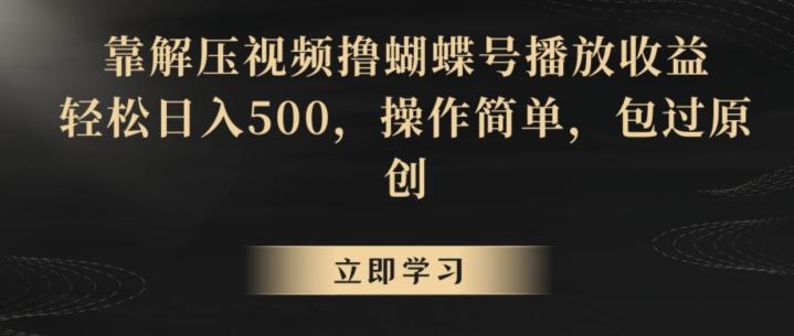 靠解压视频撸蝴蝶号播放收益，轻松日入500，操作简单，包过原创【揭秘】-易创云