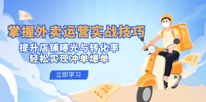 掌握外卖运营实战技巧,提升店铺曝光与转化率,轻松实现冲单爆单-易创云