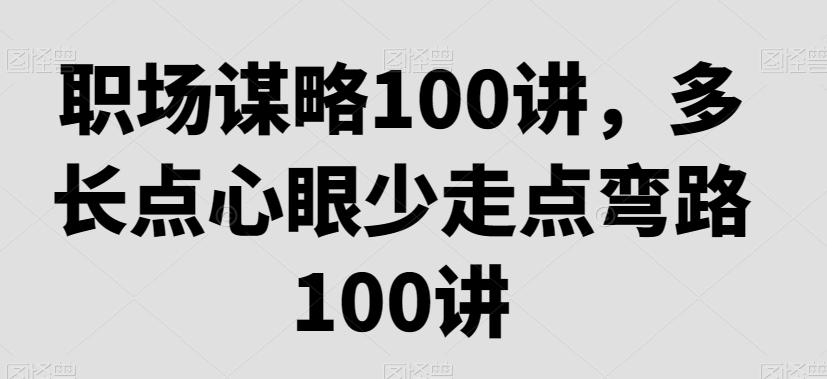 职场谋略100讲,多长点心眼少走点弯路-易创云