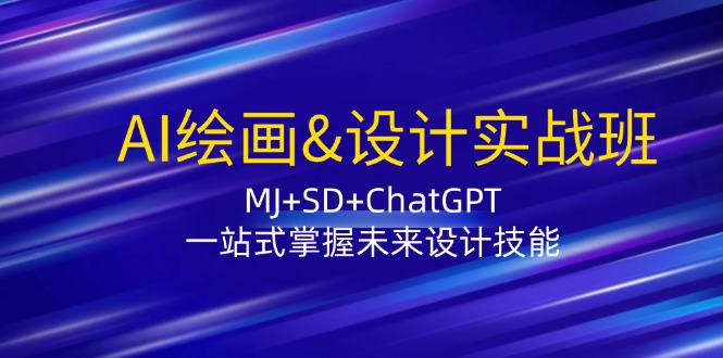 AI绘画&设计实战班：MJ+SD+ChatGPT，一站式掌握未来设计技能-易创云