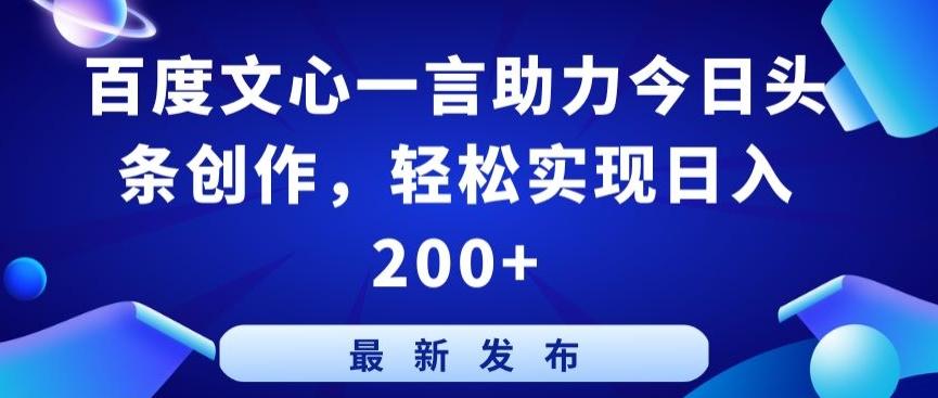 百度文心一言助力今日头条创作,轻松实现日入200+【揭秘】-易创云