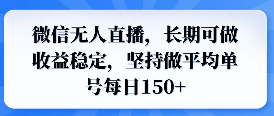 微信无人直播，长期可做收益稳定，坚持做平均单号每日150+-易创云