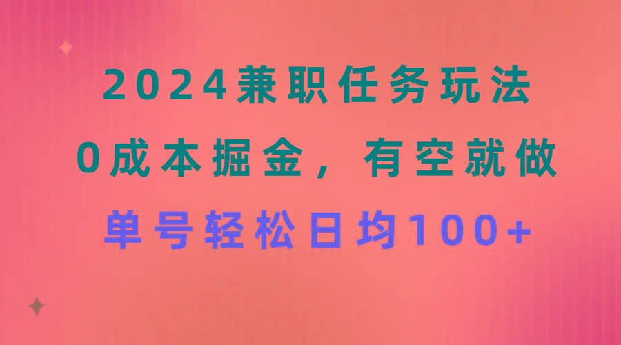 2024兼职任务玩法 0成本掘金,有空就做 单号轻松日均100+-易创云
