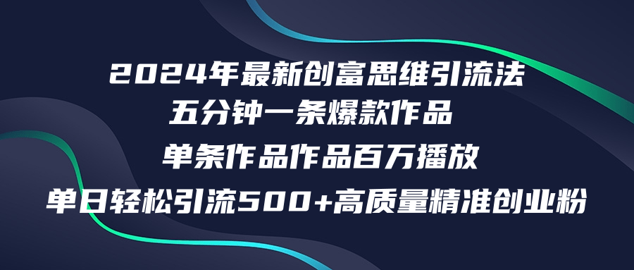 2024年最新创富思维日引流500+精准高质量创业粉，五分钟一条百万播放量...-易创云