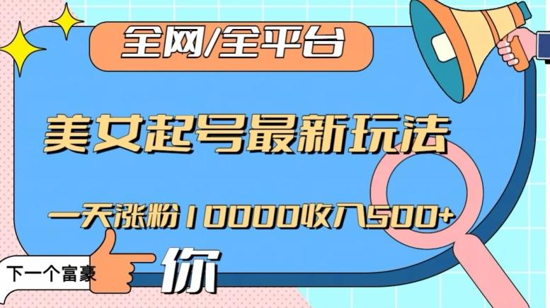 全网，全平台，美女起号最新玩法一天涨粉10000收入500+【揭秘】-易创云
