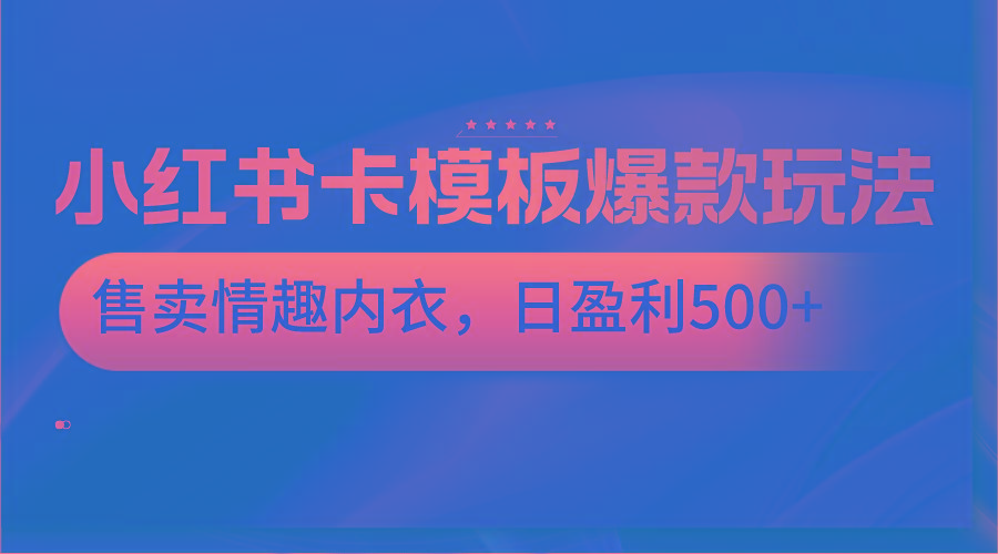 小红书卡模板爆款玩法,售卖情趣内衣,日盈利500+-易创云