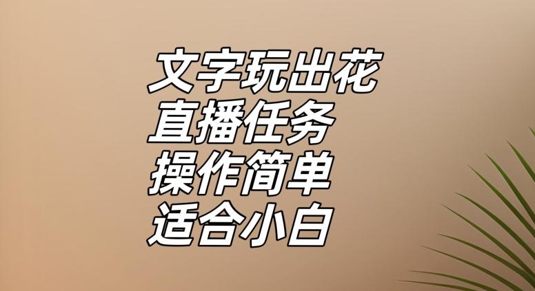 文字玩出花直播任务，把普通的文字玩出趣味，操作简单适合小白【揭秘】-易创云