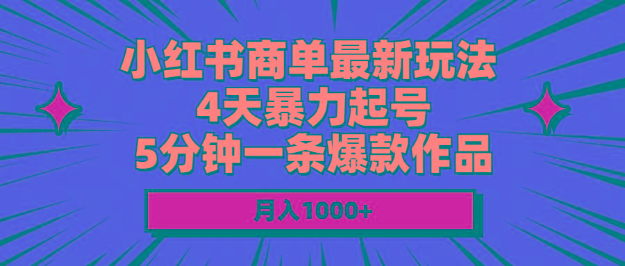 小红书商单最新玩法 4天暴力起号 5分钟一条爆款作品 月入1000+-易创云